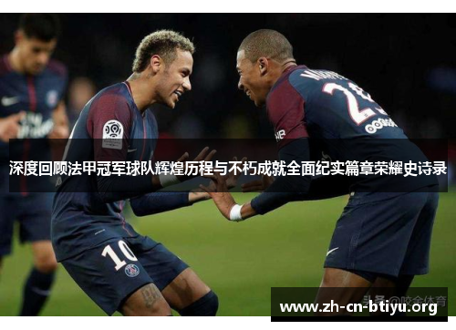 深度回顾法甲冠军球队辉煌历程与不朽成就全面纪实篇章荣耀史诗录